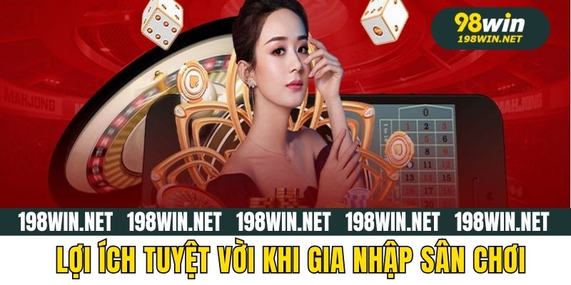 Lợi ích tuyệt vời khi gia nhập sân chơi